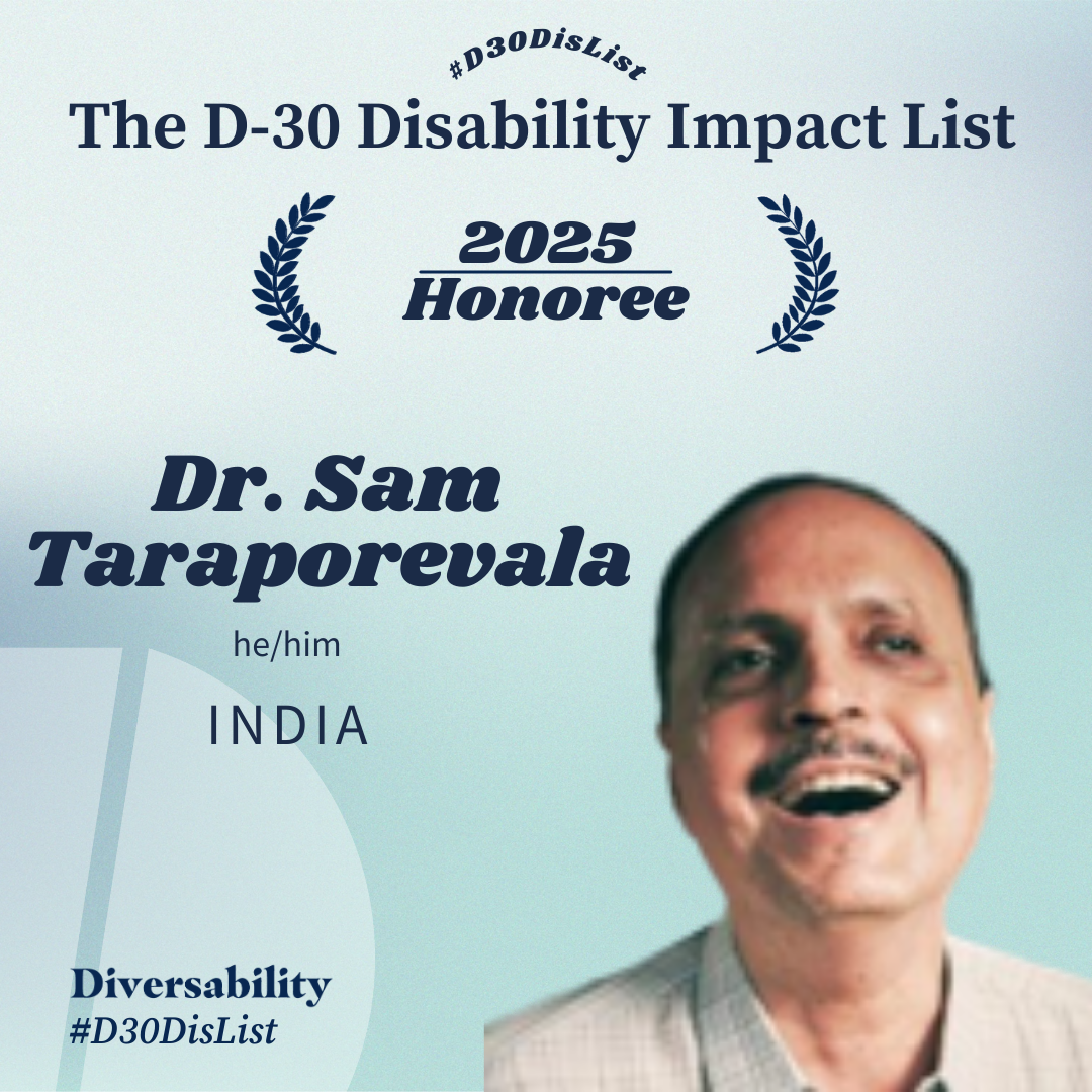 A light blue gradient background with navy blue text has The D-30 Disability Impact List at the top centered above 2025 Honoree which is in between two laurels. Below, text Dr. Sam Taraporevala, he/him, India are to the left of a picture of them, which fills the right. At the bottom left corner is text Diversability, #D30DisList.